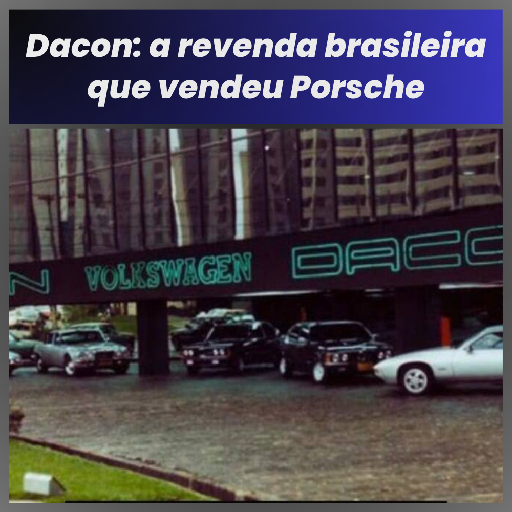 Dacon a revenda brasileira que vendeu Porsch